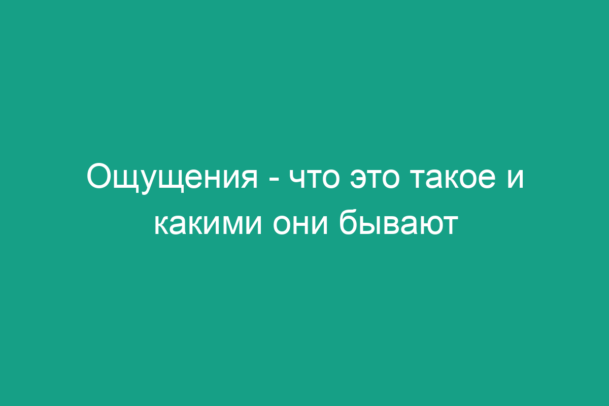 Ощущения - что это такое и какими они бывают