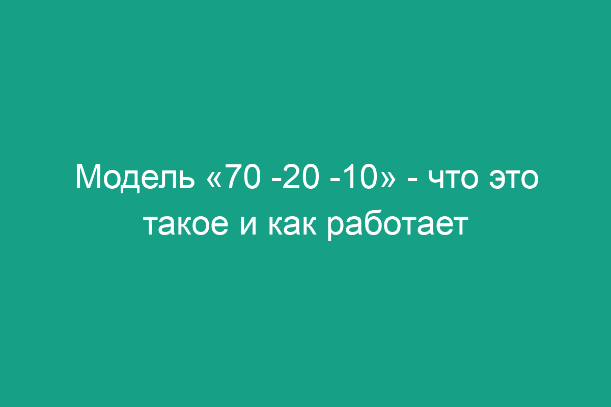 Модель «70 -20 -10» - что это такое и как работает